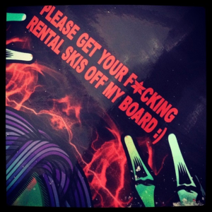 Get your f*cking rental skis off my board :)